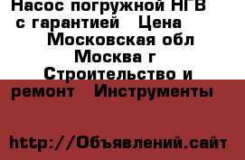 Насос погружной НГВ300  с гарантией › Цена ­ 1 960 - Московская обл., Москва г. Строительство и ремонт » Инструменты   